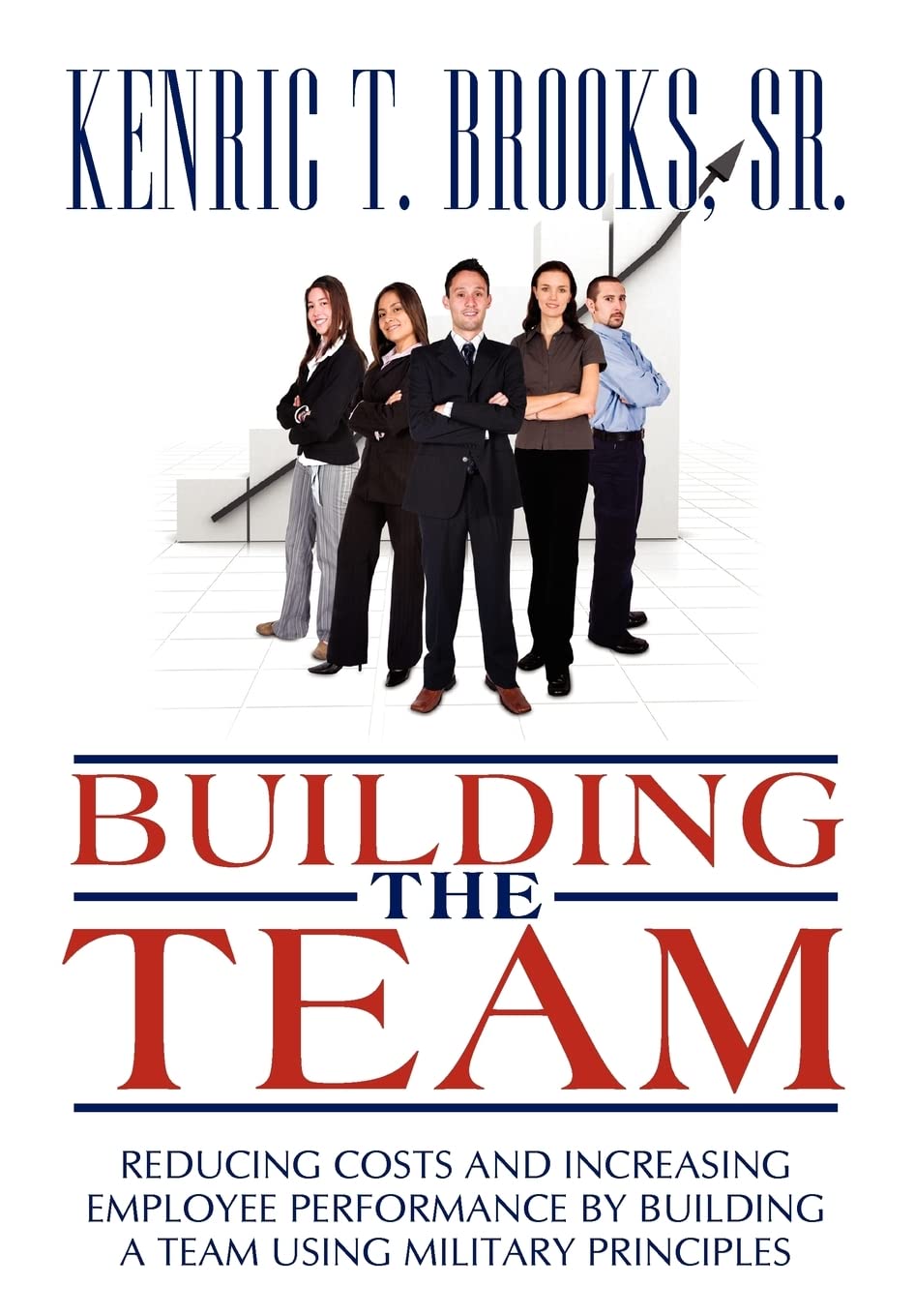 Building the Team: Reducing Costs and Increasing Employee Performance by Building a Team Using Military Principles,Used