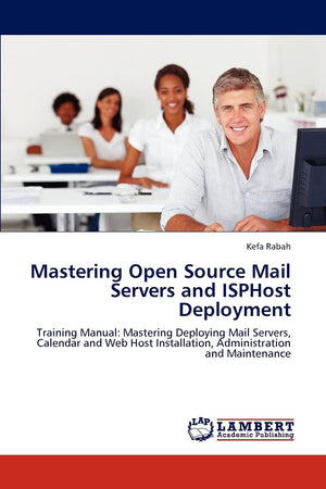 Mastering Open Source Mail Servers and ISPHost Deployment: Training Manual: Mastering Deploying Mail Servers, Calendar and Web H,Used
