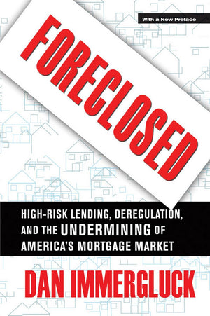 Foreclosed: HighRisk Lending, Deregulation, and the Undermining of America s Mortgage Market