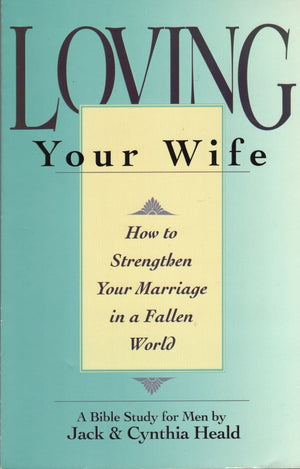 Loving Your Wife: How to strengthen your marriage in an imperfect world,Used