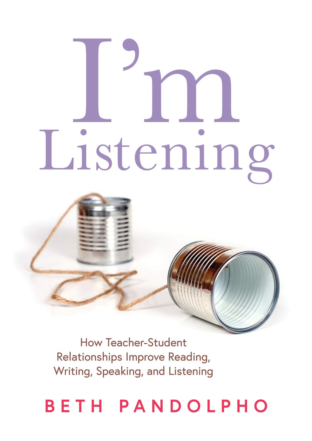 I'm Listening: How TeacherStudent Relationships Improve Reading, Writing, Speaking, and Listening (Drive student engagement and,Used