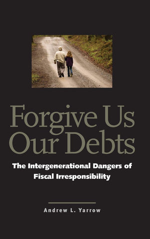 Forgive Us Our Debts: The Intergenerational Dangers of Fiscal Irresponsibility,Used