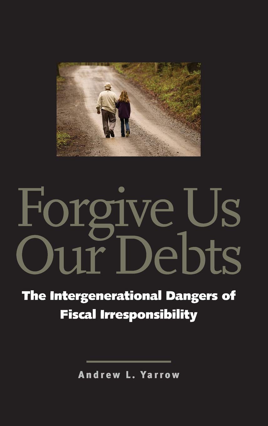 Forgive Us Our Debts: The Intergenerational Dangers of Fiscal Irresponsibility,Used