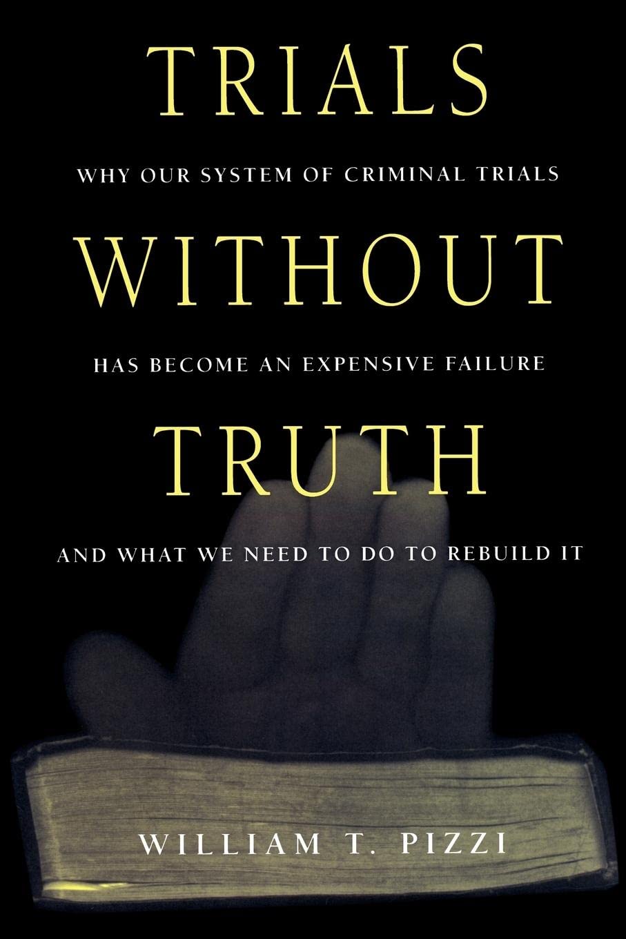 Trials Without Truth: Why Our System Of Criminal Trials Has Become An Expensive Failure And What We Need To Do To Rebuild It,Used