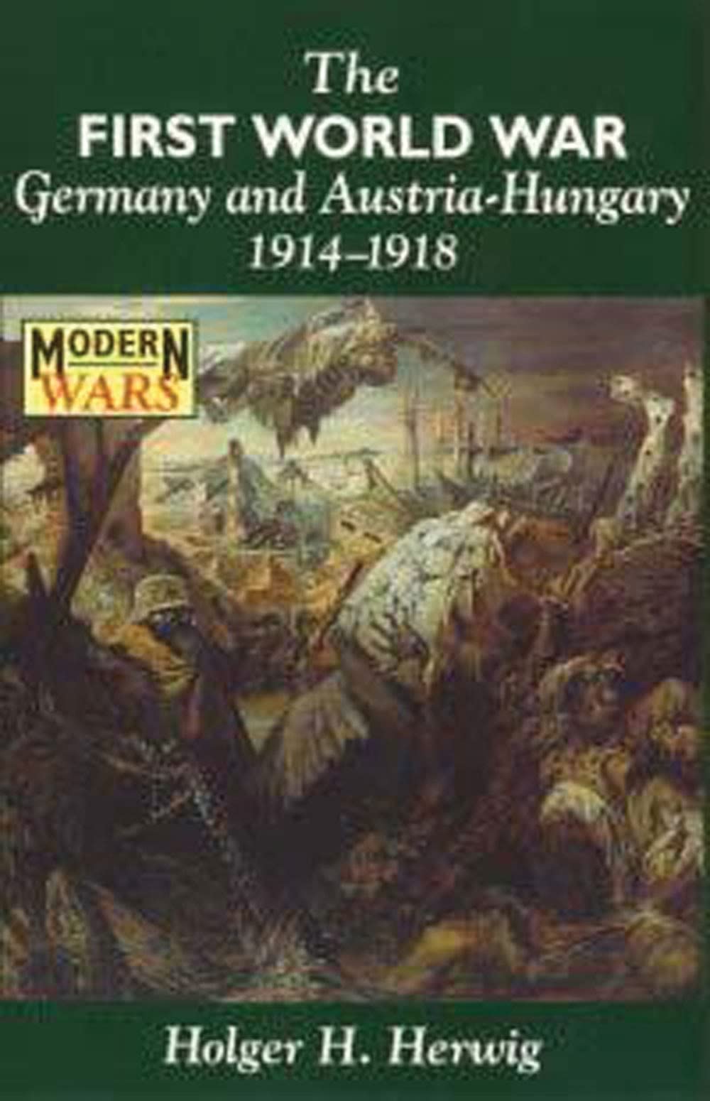 The First World War: Germany And Austriahungary 19141918 (Modern Wars),New