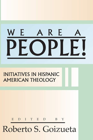 We are a People!: Initiatives in Hispanic American Theology,New