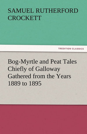 BogMyrtle and Peat Tales Chiefly of Galloway Gathered from the Years 1889 to 1895,Used
