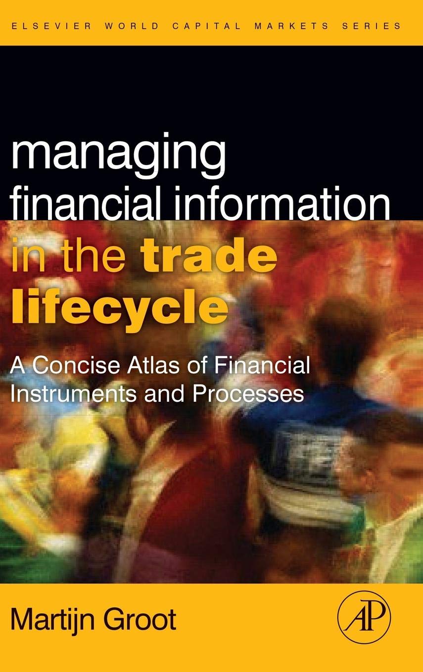 Managing Financial Information In The Trade Lifecycle: A Concise Atlas Of Financial Instruments And Processes (The Elsevier And ,Used