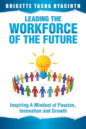 Leading the Workforce of the Future: Inspiring a Mindset of Passion, Innovation and Growth,New