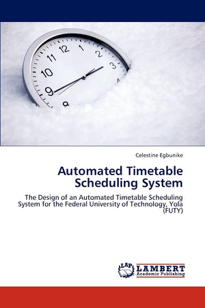 Automated Timetable Scheduling System: The Design of an Automated Timetable Scheduling System for the Federal University of Tech,Used