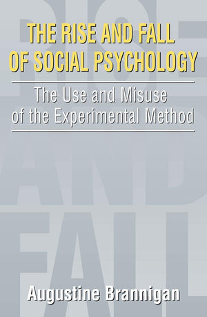 The Rise And Fall Of Social Psychology: An Iconoclast'S Guide To The Use And Misuse Of The Experimental Method (Social Problems