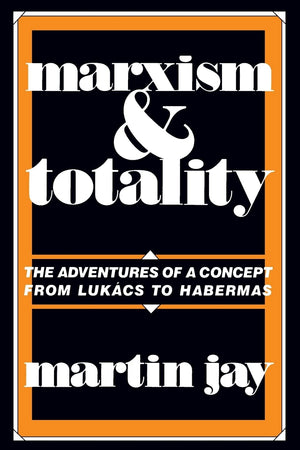 Marxism And Totality: The Adventures Of A Concept From Lukcs To Habermas,New