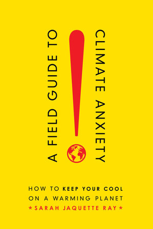 Field Guide to Climate Anxiety: How to Keep Your Cool on a Warming Planet,Used