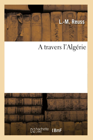A Travers L'Algrie (Histoire) (French Edition),New