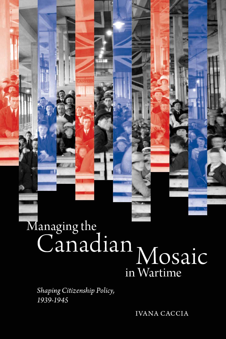 Managing the Canadian Mosaic in Wartime: Shaping Citizenship Policy, 19391945 (McGillQueen's Studies in Ethnic History; Series,Used