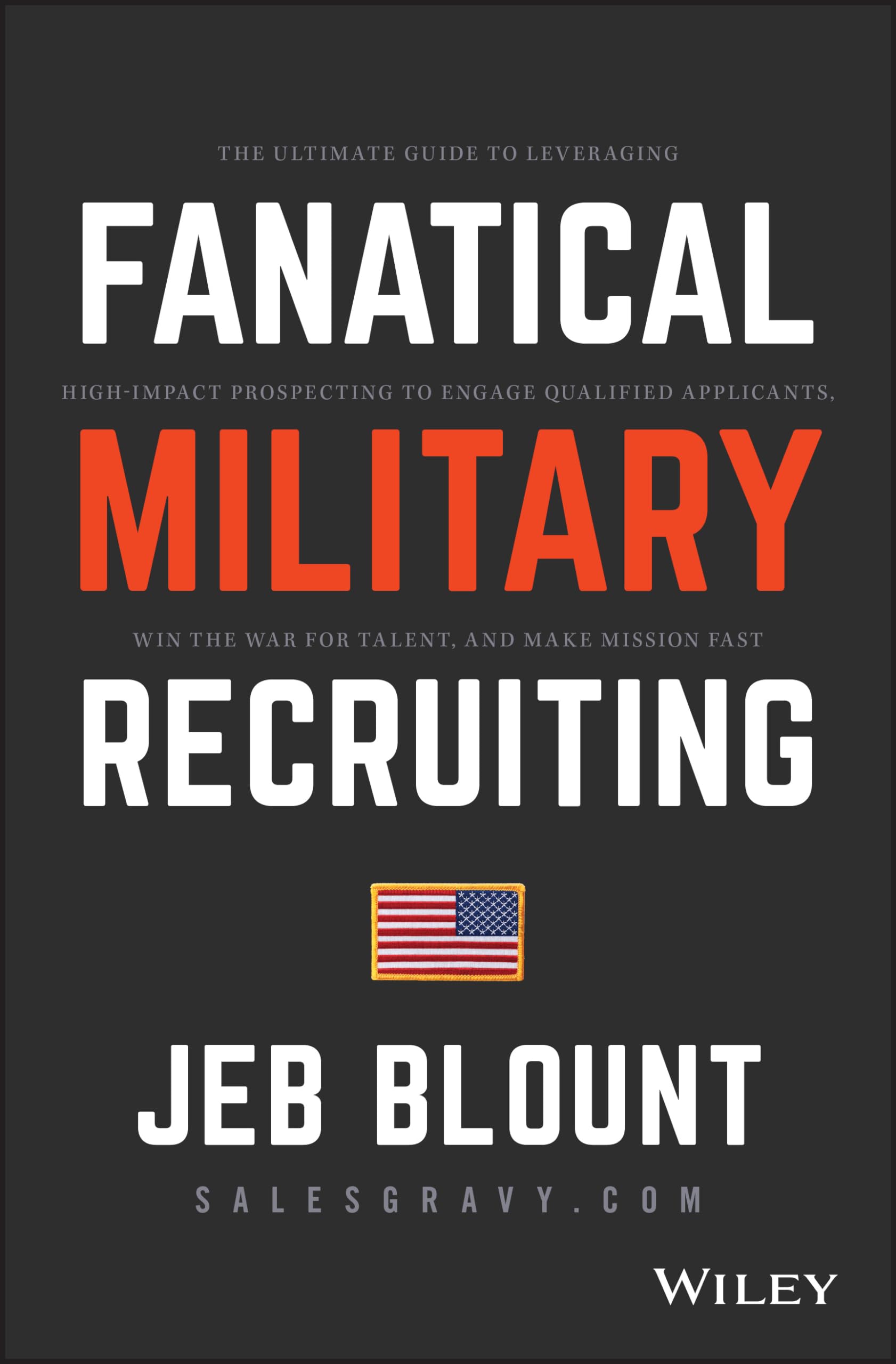 Fanatical Military Recruiting: The Ultimate Guide To Leveraging Highimpact Prospecting To Engage Qualified Applicants, Win The