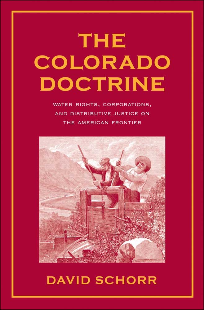 The Colorado Doctrine: Water Rights, Corporations, and Distributive Justice on the American Frontier (Yale Law Library Series in,New