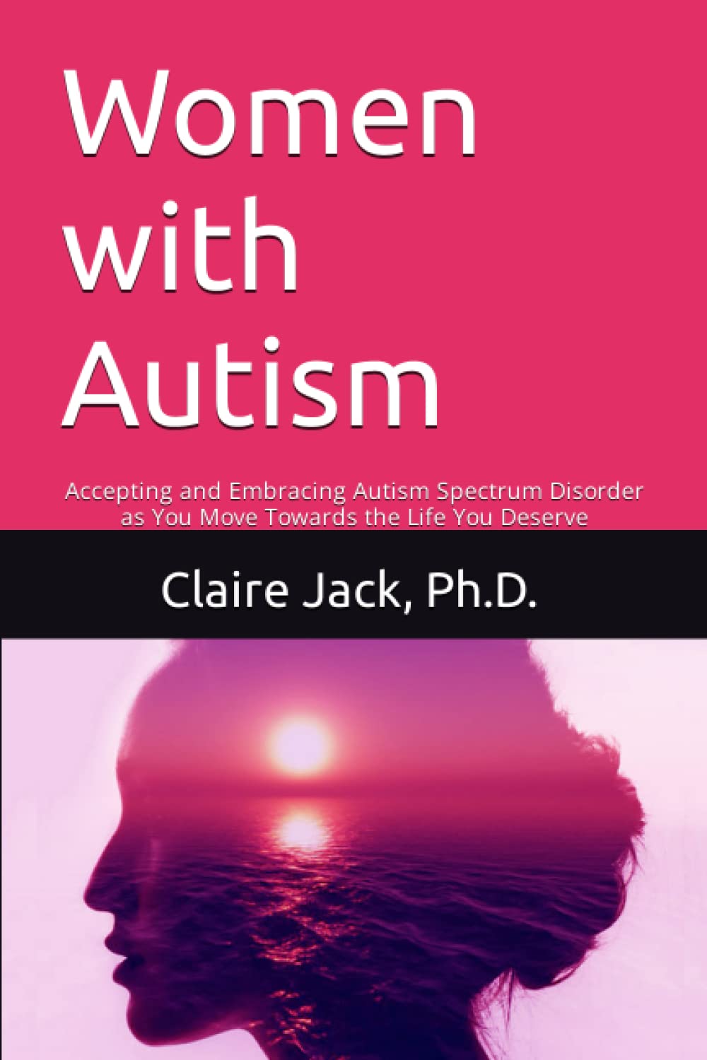 Women with Autism: Accepting and Embracing Autism Spectrum Disorder as You Move Towards an Authentic Life,Used