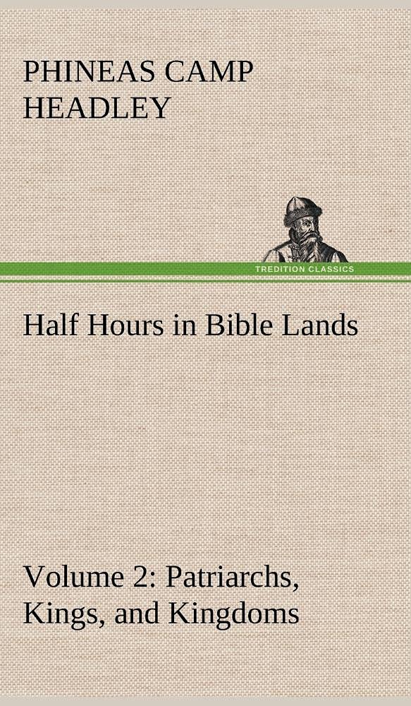 Half Hours in Bible Lands, Volume 2 Patriarchs, Kings, and Kingdoms,Used