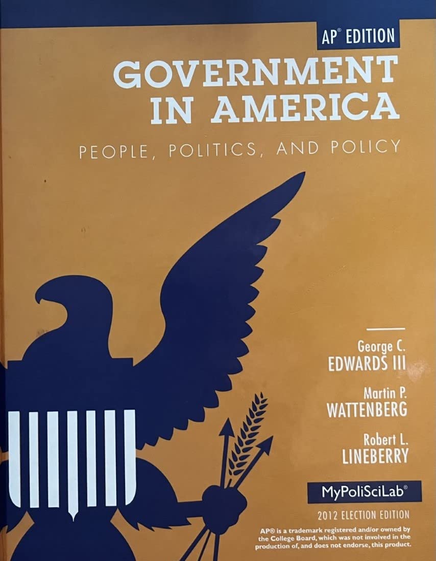 Government in America: People, Politics, and Policy. by George C. Edwards, Martin P. Wattenberg, Robert L. Lineberry,New