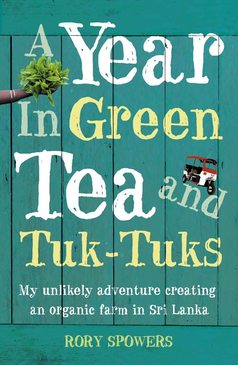 A Year in Green Tea and TukTuks: My unlikely adventure creating an eco farm in Sri Lanka,Used