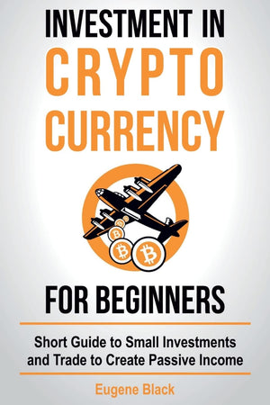 Investment in Crypto Currency for Beginners: Short Guide to Small Investments and Trade to Create Passive Income,Used