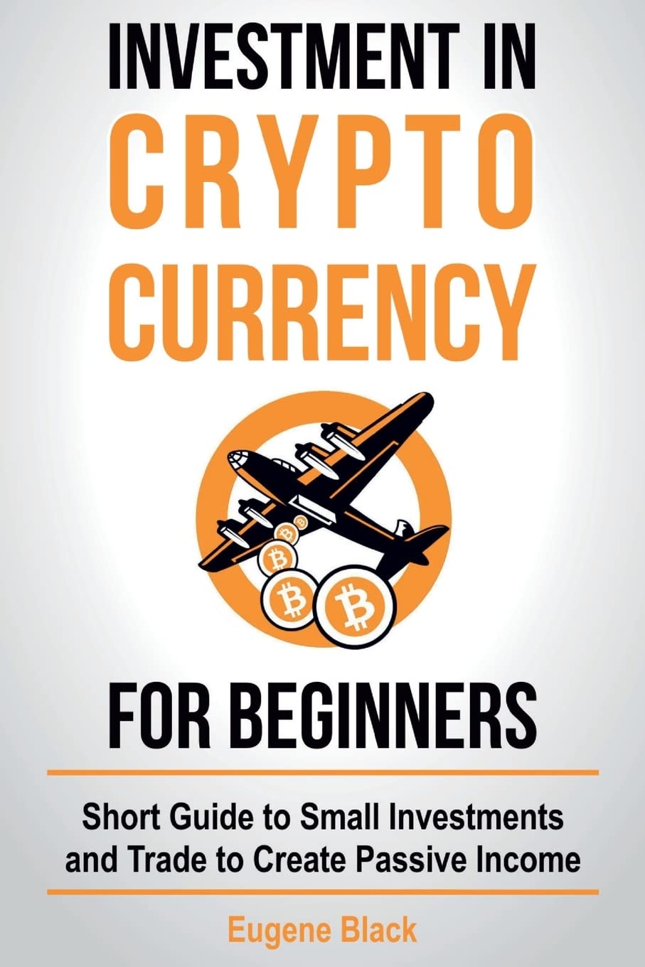 Investment in Crypto Currency for Beginners: Short Guide to Small Investments and Trade to Create Passive Income,Used