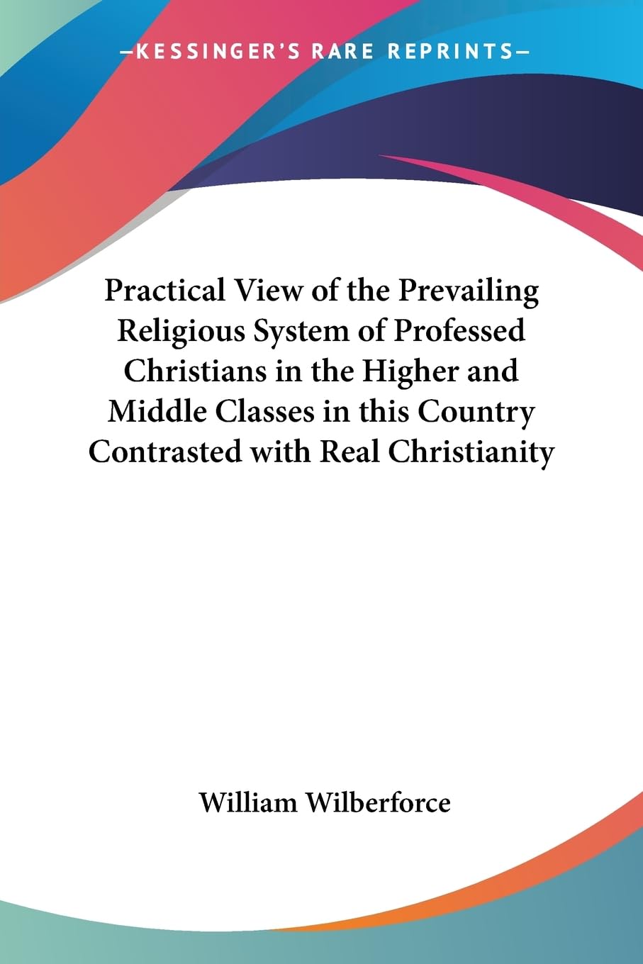 Practical View of the Prevailing Religious System of Professed Christians in the Higher and Middle Classes in this Country Contr,Used