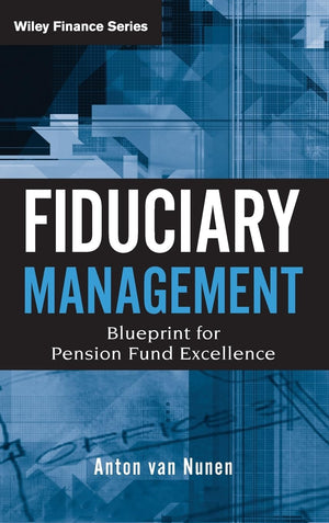 Fiduciary Management: Blueprint For Pension Fund Excellence,New