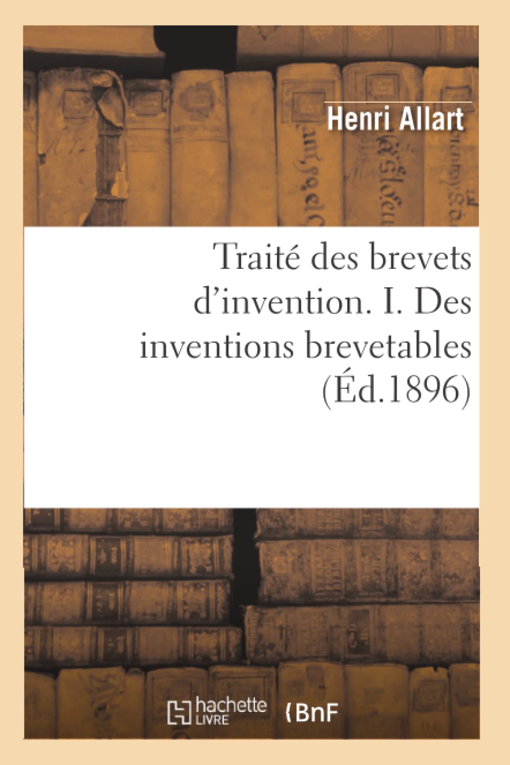 Trait Des Brevets d'Invention. I. Des Inventions Brevetables (d.1896) (Sciences Sociales) (French Edition),Used
