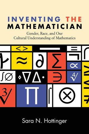 Inventing the Mathematician: Gender, Race, and Our Cultural Understanding of Mathematics,Used
