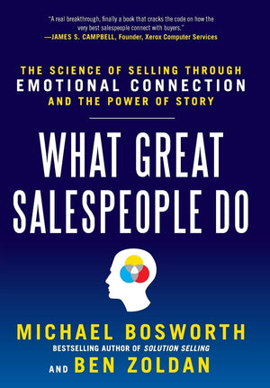 What Great Salespeople Do: The Science Of Selling Through Emotional Connection And The Power Of Story