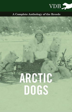 Arctic Dogs  A Complete Anthology Of The Breeds ,Used