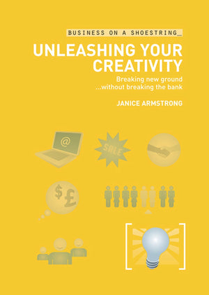 Unleashing Your Creativity: Breaking New Ground...Without Breaking The Bank (Business On A Shoestring)