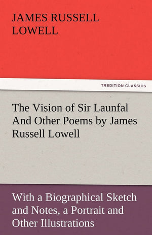 The Vision of Sir Launfal and Other Poems by James Russell Lowell, with a Biographical Sketch and Notes, a Portrait and Other Il,Used