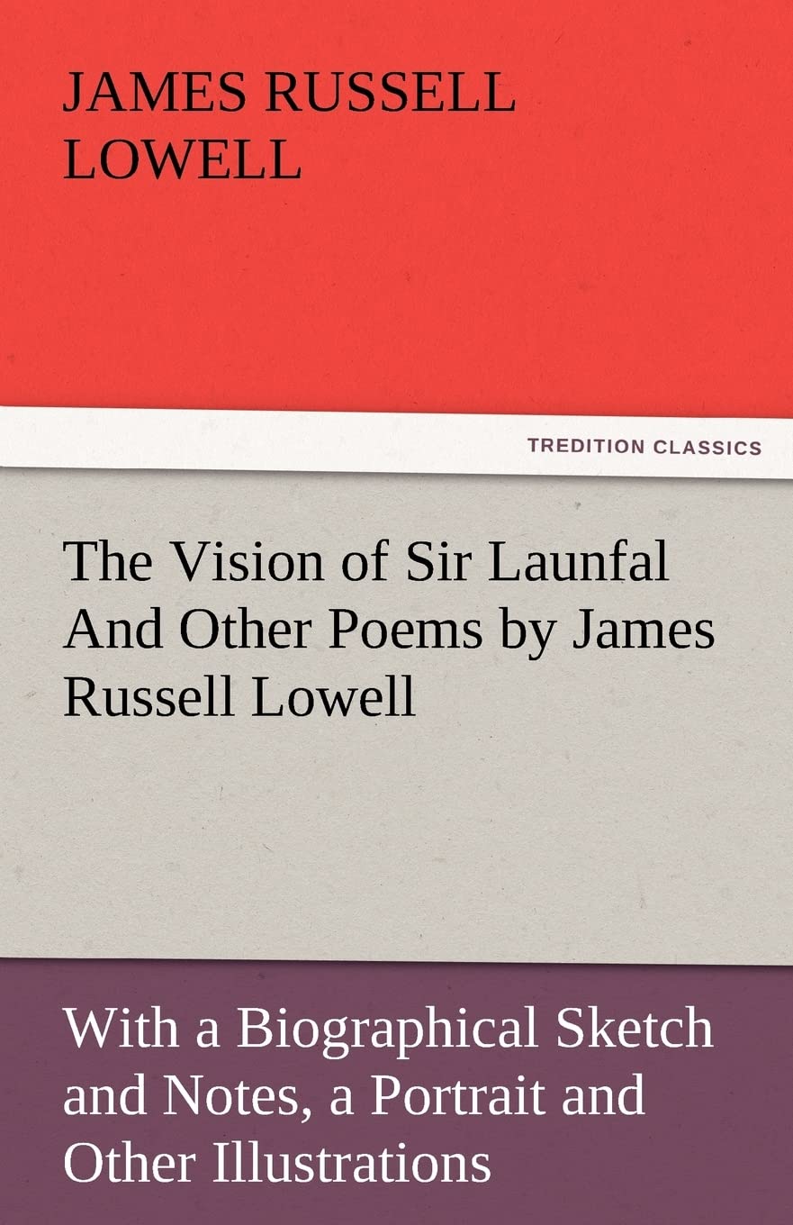 The Vision of Sir Launfal and Other Poems by James Russell Lowell, with a Biographical Sketch and Notes, a Portrait and Other Il,Used