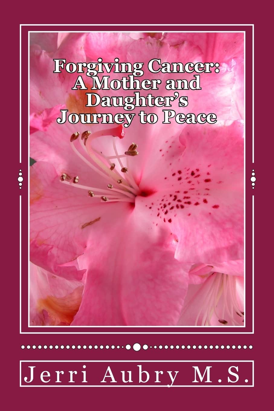 Forgiving Cancer: A Mother And Daughter'S Journey To Peace,New