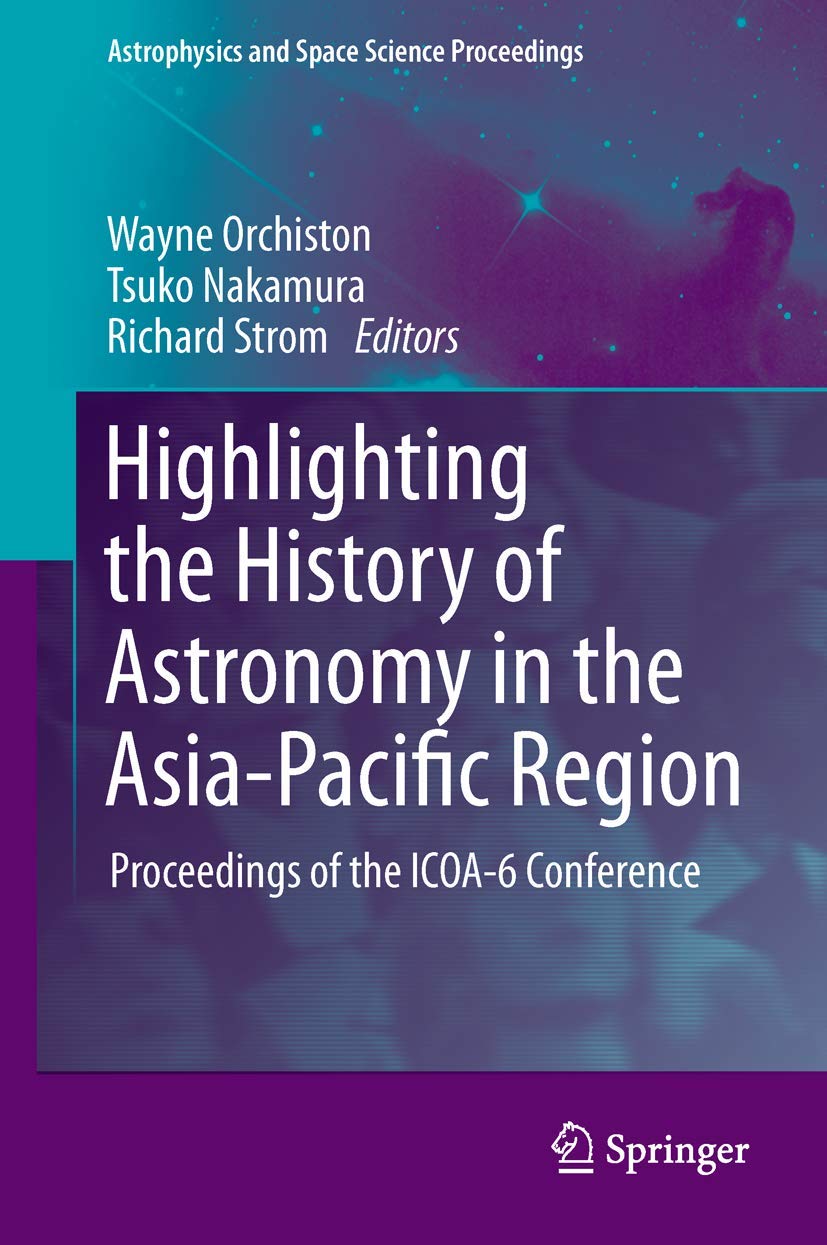 Highlighting the History of Astronomy in the AsiaPacific Region: Proceedings of the ICOA6 Conference (Astrophysics and Space S,Used