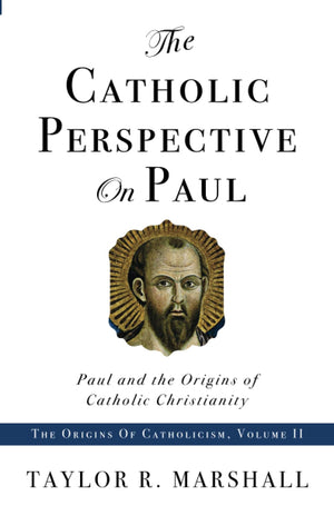 The Catholic Perspective On Paul: Paul And The Origins Of Catholic Christianity,New