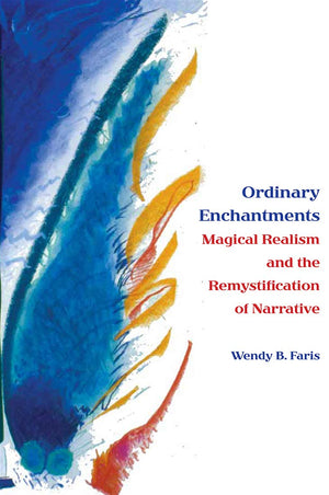 Ordinary Enchantments: Magical Realism and the Remystification of Narrative,Used