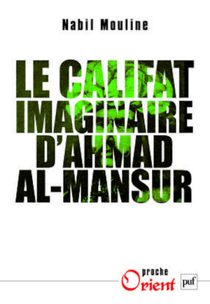 Le califat imaginaire d'Ahmad alMansr: Pouvoir et diplomatie au Maroc au XVIe sicle,Used