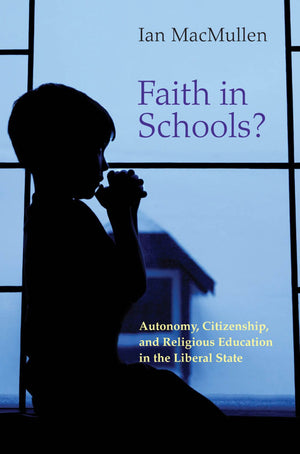Faith in Schools?: Autonomy, Citizenship, and Religious Education in the Liberal State,New