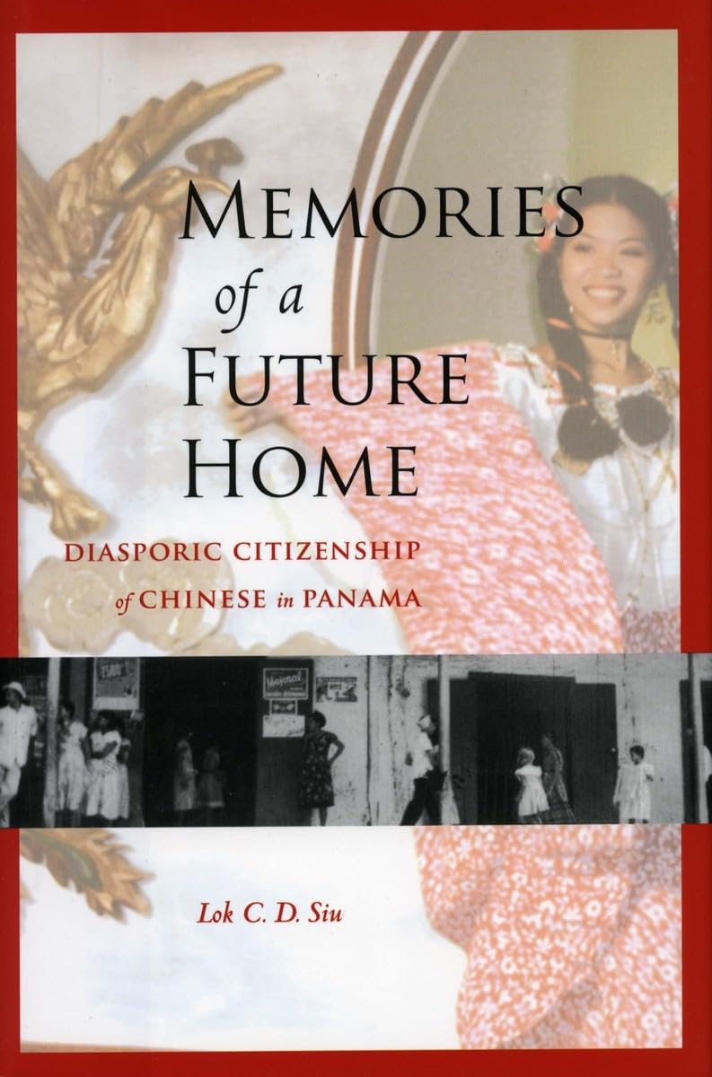 Memories Of A Future Home: Diasporic Citizenship Of Chinese In Panama,New