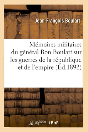 Mmoires Militaires Du Gnral Bon Boulart Sur Les Guerres De La Rpublique Et De L'Empire (D.1892) (Histoire) (French Edi,New