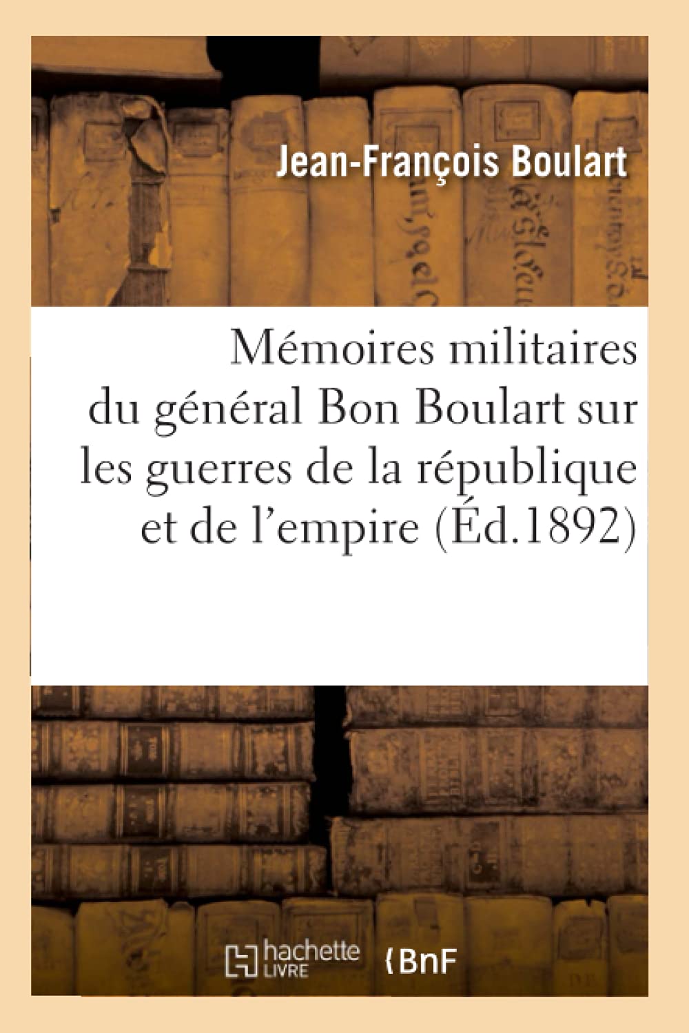 Mmoires Militaires Du Gnral Bon Boulart Sur Les Guerres De La Rpublique Et De L'Empire (D.1892) (Histoire) (French Edi,Used