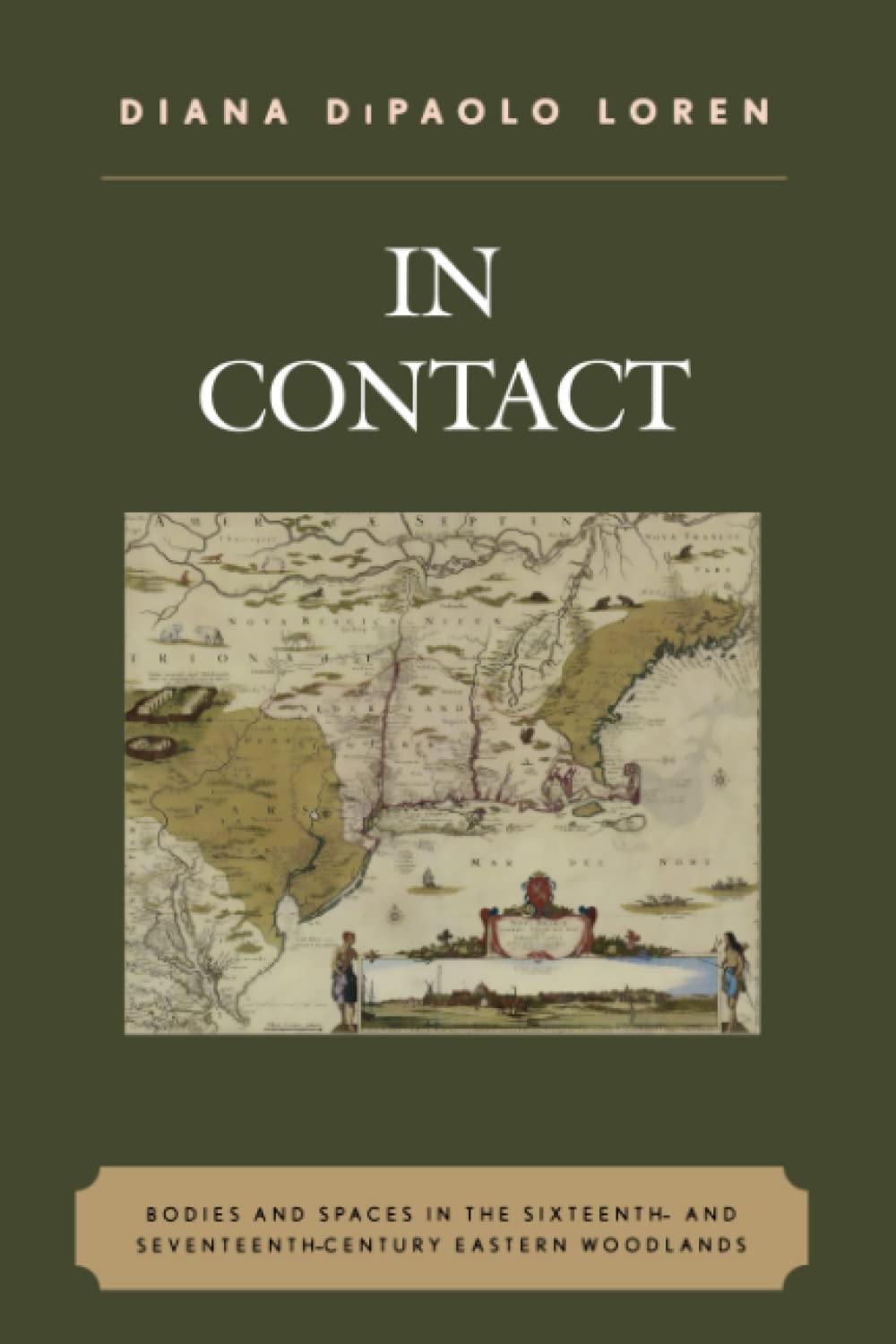 In Contact: Bodies and Spaces in the Sixteenth and SeventeenthCentury Eastern Woodlands (Issues in Eastern Woodlands Archaeolo,New