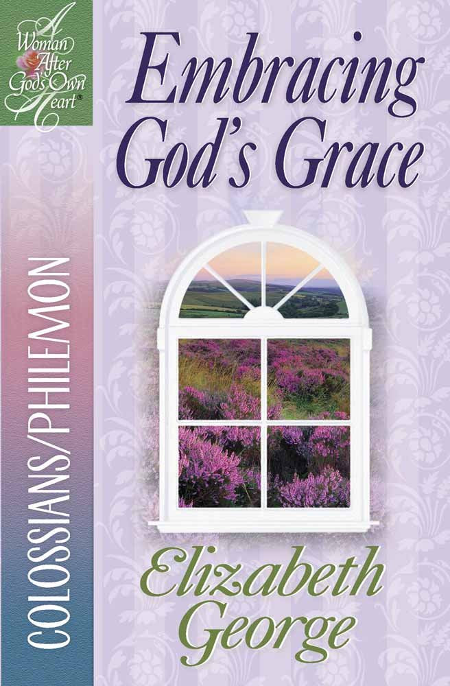 Embracing God's Grace: Colossians/Philemon (A Woman After God's Own Heart),New