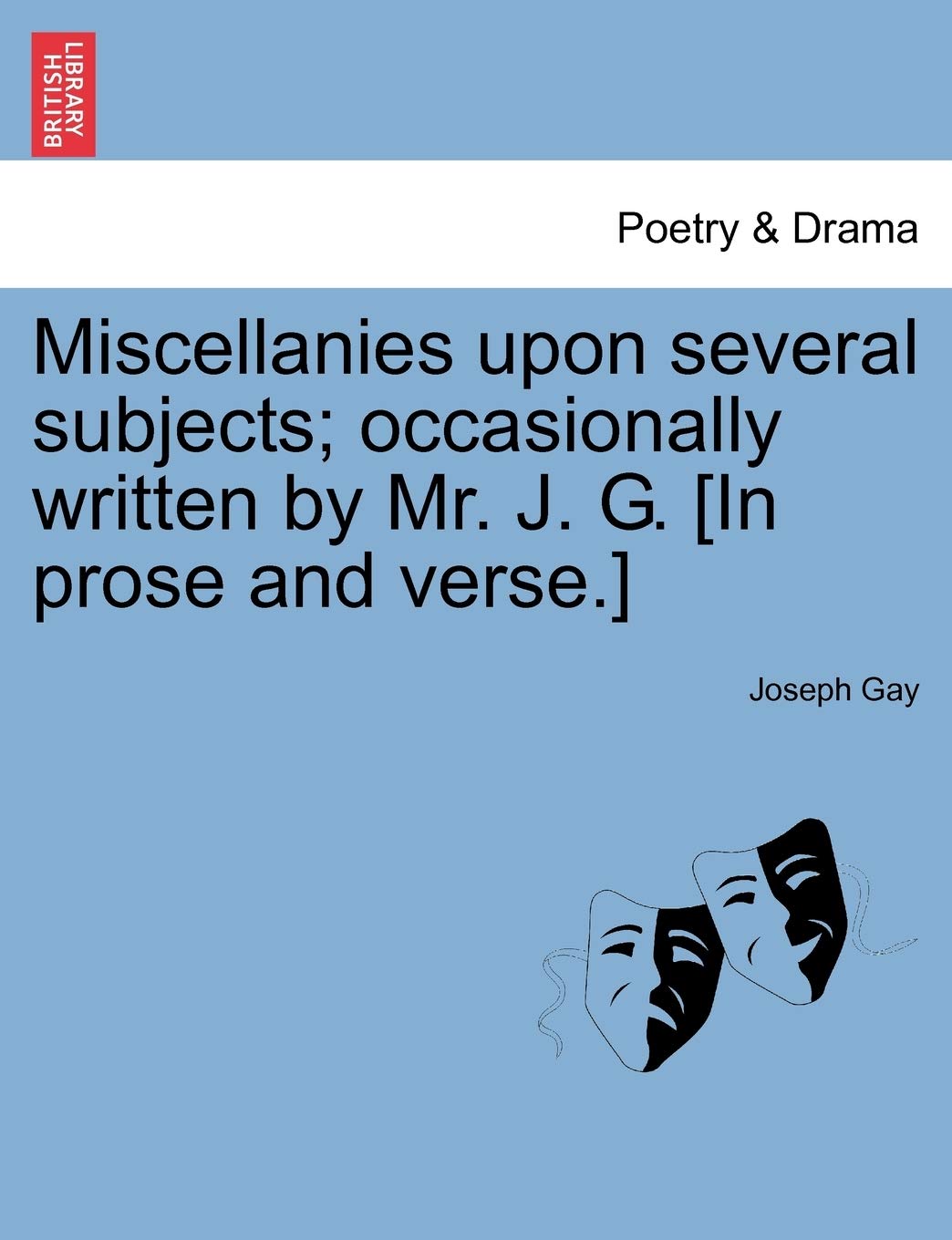 Miscellanies Upon Several Subjects; Occasionally Written by Mr. J. G. [In Prose and Verse.],Used