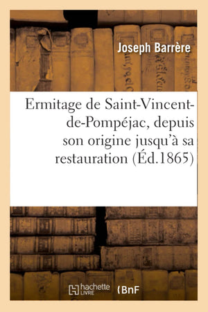 Ermitage De Saintvincentdepompjac, Depuis Son Origine Jusqu' Sa Restauration (D.1865) (Religion) (French Edition),New