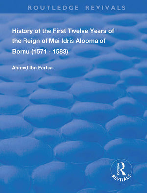 History of the First Twelve Years of the Reign of Mai Idris Alooma of Bornu (15711583): By his Imam (Routledge Revivals),Used